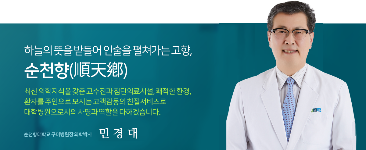 하늘의 뜻을 받들어 인술을 펼쳐가는 고향, 순천향(順天鄕) 최신 의학지식을 갖춘 교수진과 첨단의료시설, 쾌적한 환경, 환자를 주인으로 모시는 고객감동의 친절서비스로 대학병원으로서의 사명과 역할을 다하겠습니다. 순천향대학교 구미병원장 의학박사 임 한 혁